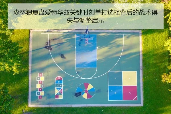 森林狼复盘爱德华兹关键时刻单打选择背后的战术得失与调整启示